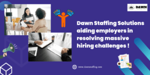 Dawn Staffing Solutions Aiding Employers in Resolving Massive Hiring Challenges